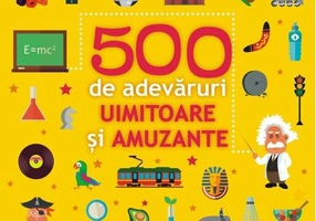500 de adevăruri uimitoare și amuzante