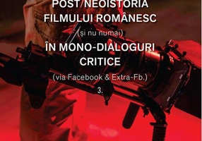Post/neoistoria filmului românesc (și nu numai) în mono-dialoguri critice (via Facebook & Extra-Fb.) (Vol. 3)