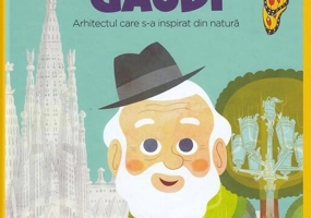 Antoni Gaudi. Arhitectul care s-a inspirat din natură. Seria Micii mei Eroi (Vol. 24)