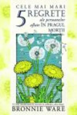 Cele mai mari 5 regrete ale persoanelor aflate în pragul morţii