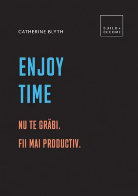 Enjoy time. Nu te grăbi