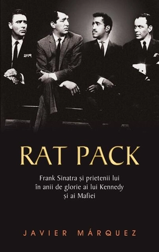 Rat Pack. Frank Sinatra și prietenii lui în anii de glorie ai lui Kennedy și ai Mafiei