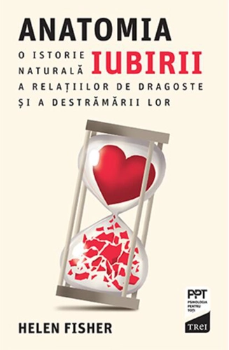 Anatomia iubirii. O istorie naturală a relațiilor de dragoste și a destrămării lor
