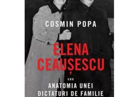 Elena Ceaușescu sau Anatomia unei Dictaturi de Familie