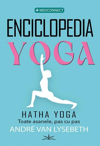 Enciclopedia yoga - Hatha Yoga - toate asanele, pas cu pas