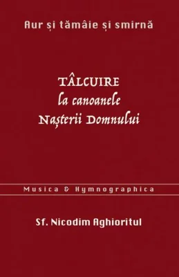 Aur și tămâie și smirnă. Tâlcuire la Canoanele Nașterii Domnului