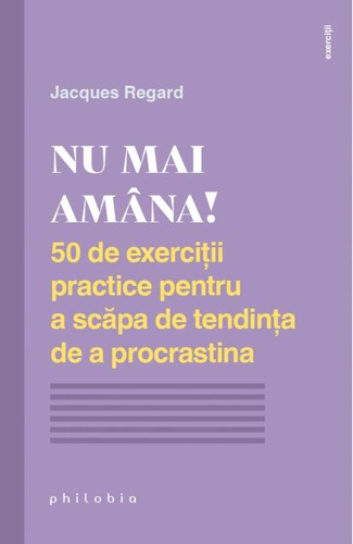 Nu mai amâna! 50 de exerciții practice pentru a scăpa de tendința de a procrastina