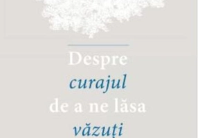Despre curajul de a ne lăsa văzuți