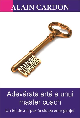 Adevărata artă a unui master coach. Un fel de a fi pus în slujba emergenței