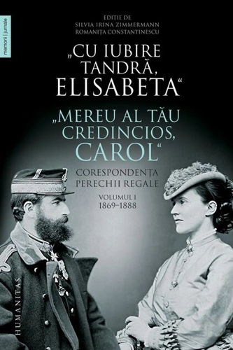 „Cu iubire tandră, Elisabeta”. „Mereu al tău credincios, Carol”. Corespondența perechii regale (Vol. 1) 1869–1888
