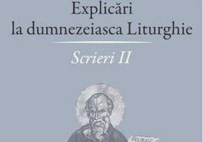 Scrieri. Explicări la dumnezeiasca Liturghie (Vol. II)