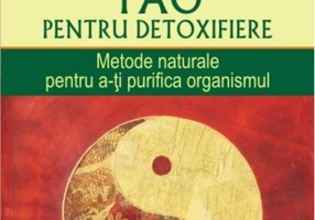 Tao pentru detoxifiere. Metode naturale pentru a-ţi purifica organismul