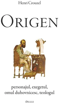 Origen. Personajul, exegetul, omul duhovnicesc, teologul