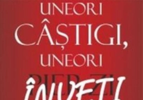 Uneori câştigi, uneori înveţi