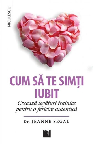Cum să te simţi iubit. Creează legături trainice pentru o fericire autentică