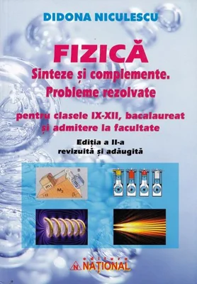 Fizică. Sinteze și complemente. Probleme rezolvate pentru clasele IX - XII, bacalaureat și admitere la facultate
