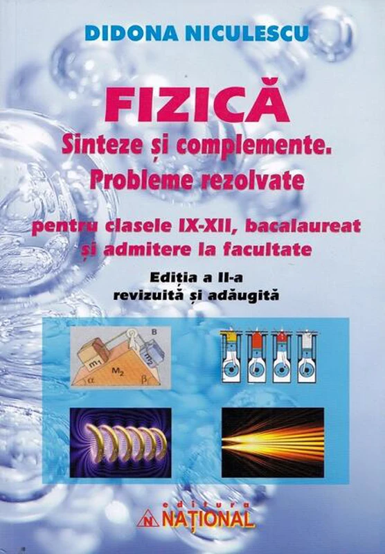 Fizică. Sinteze și complemente. Probleme rezolvate pentru clasele IX - XII, bacalaureat și admitere la facultate