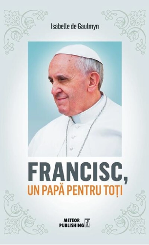 Francisc, un papă pentru toți