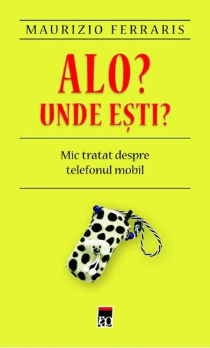 Alo? Unde eşti? Mic tratat despre telefonul mobil.