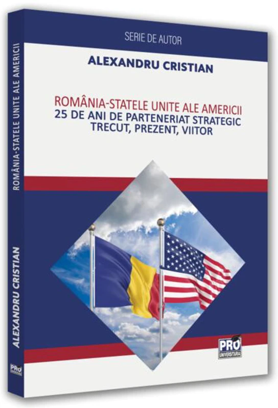 România - Statele Unite ale Americii. 25 de ani de Parteneriat Strategic. Trecut, prezent, viitor