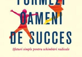 Cum să formezi oameni de succes. Sfaturi simple pentru schimbări radicale