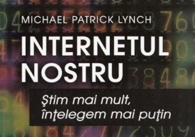 Internetul nostru. Ştim mai mult, înţelegem mai puţin