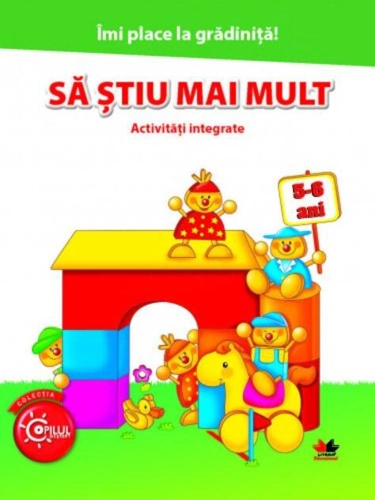 Îmi place la grădiniță. Să știu mai mult. Activități integrate. 5-6 ani