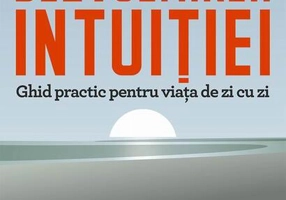 Dezvoltarea intuiției. Ghid practic pentru viața de zi cu zi