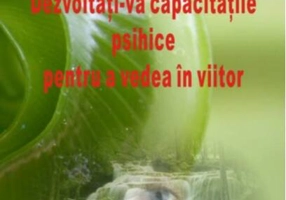 Dezvoltaţi-vă capacităţile psihice pentru a vedea în viitor
