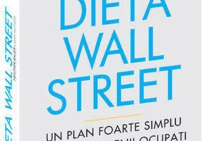 Dieta Wall Street. Un plan foarte simplu pentru oamenii ocupaţi care nu au timp de diete