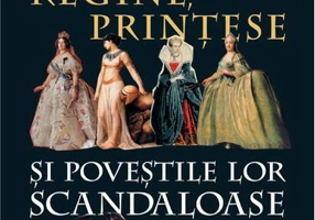 Împărătese, regine, prinţese şi poveştile lor scandaloase