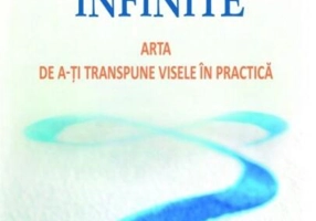 Posibilităţi infinite. Arta de a-ţi transpune visele în practică