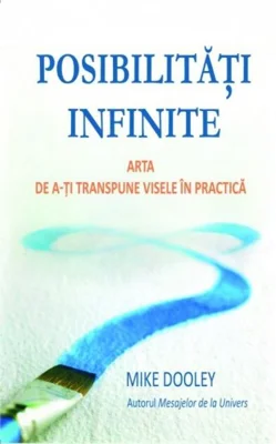 Posibilităţi infinite. Arta de a-ţi transpune visele în practică