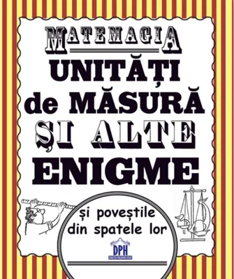 Matemagia - Unități de măsură și alte enigme și poveștile din spatele lor