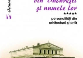 Străzi din București și numele lor (Vol.5) Personalităţi din arhitectură și artă