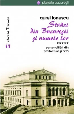 Străzi din București și numele lor (Vol.5) Personalităţi din arhitectură și artă