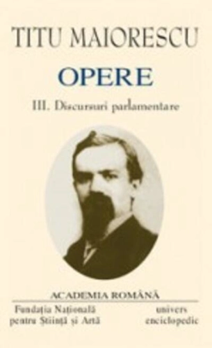 Titu Maiorescu. Opere (Vol. III+IV) Discursuri parlamentare (1866-1913)
