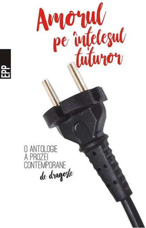 Amorul pe înțelesul tuturor – O antologie a prozei contemporane de dragoste