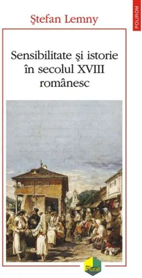 Sensibilitate şi istorie în secolul XVIII românesc