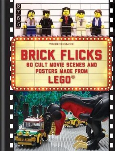 Brick Flicks : 60 Cult Movie Scenes & Posters Made from Lego