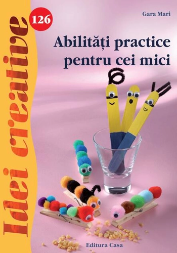 Abilități practice pentru cei mici. Idei creative 126