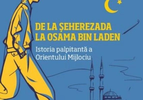 De la Șeherezada la Osama Bin Laden. Istoria palpitantă a Orientului Mijlociu