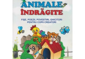 Animale îndrăgite. Fișe, poezii, povestiri, ghicitori pentru copii creatori