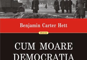 Cum moare democrația. Ascensiunea la putere a lui Hitler și prăbușirea Republicii de la Weimar