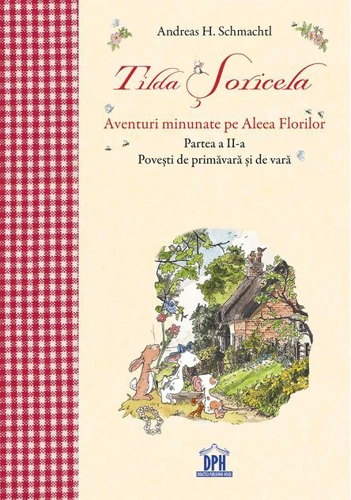Tilda Șoricela. Aventuri minunate pe Aleea Florilor. Partea II: Primăvara și Vara