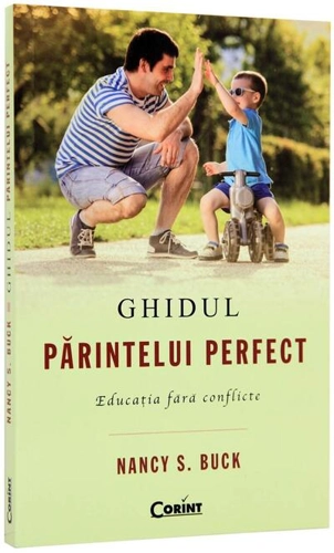 Ghidul părintelui perfect. Educaţia fără conflicte