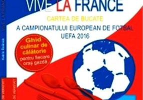 Vive la France. Cartea de bucate a Campionatului European de Fotbal UEFA 2016. Ghid culinar de călătorie pentru fiecare oraș gazdă