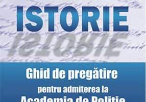 Istorie. Ghid de pregătire pentru admiterea la Academia de Poliţie