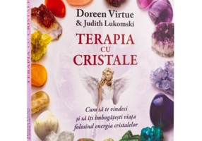 Terapia cu cristale. Cum să te vindeci și să îți îmbogățești viața folosind energia cristalelor