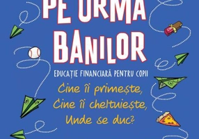 Pe urma banilor. Educație financiară pentru copii